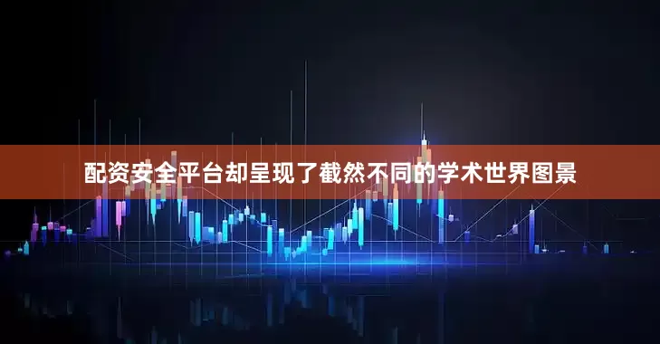 配资安全平台却呈现了截然不同的学术世界图景