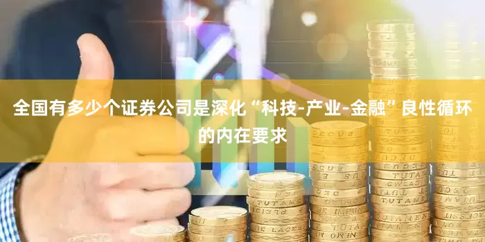 全国有多少个证券公司是深化“科技-产业-金融”良性循环的内在要求