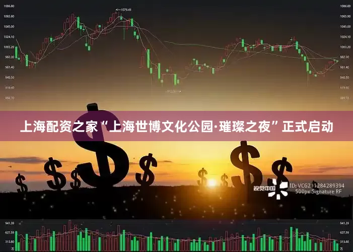 上海配资之家“上海世博文化公园·璀璨之夜”正式启动