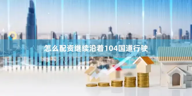 怎么配资继续沿着104国道行驶