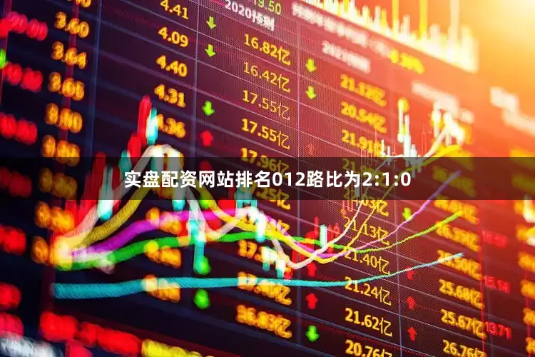 实盘配资网站排名012路比为2:1:0