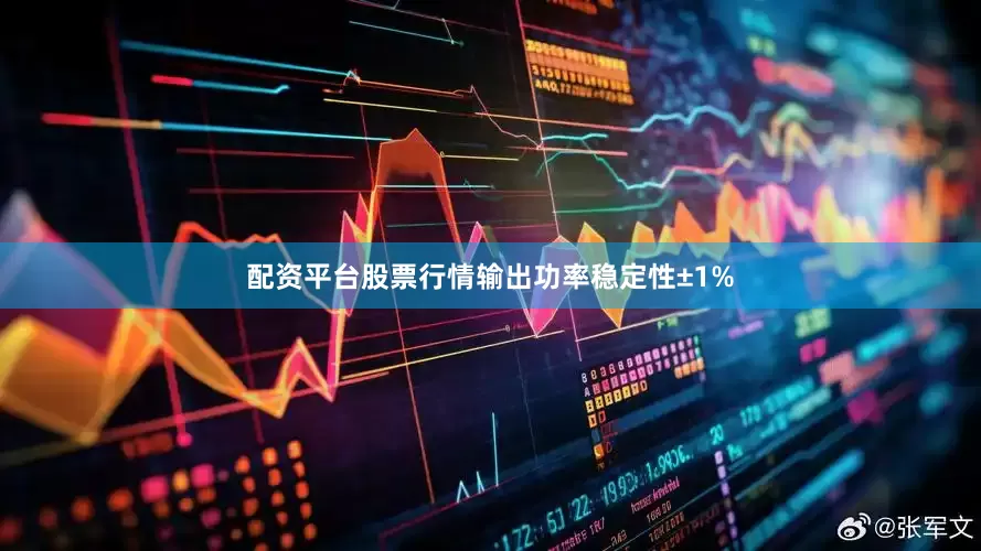 配资平台股票行情输出功率稳定性±1%